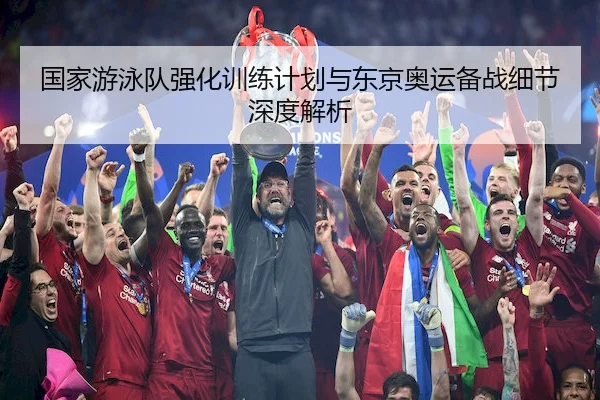 国家游泳队强化训练计划与东京奥运备战细节深度解析 - YX SPORTS
